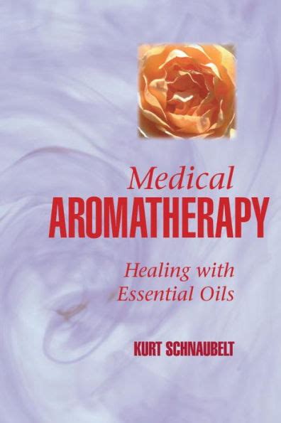 By Kurt Schnaubelt Medical Aromatherapy Healing with Essential Oils 4 20 99 Reader