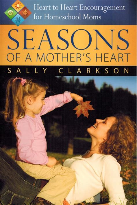 By Sally Clarkson Seasons of a Mother s Heart Heart-To-Heart Encouragement for Homeschooling Moms 822009 Epub