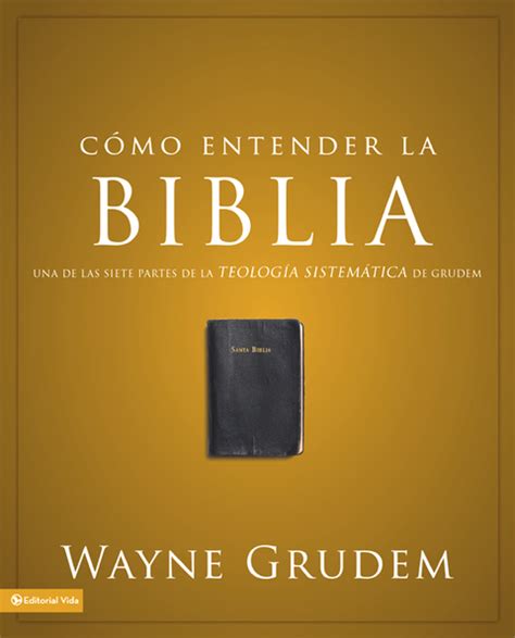 CÃ³mo entender la Biblia Una de las siete partes de la teologÃ­a sistemÃ¡tica de Grudem Spanish Edition Doc