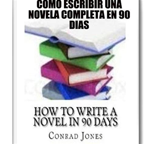 Cómo Escribir Una Novela Completa En 90 Días Spanish Edition PDF