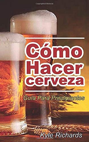 Cómo hacer cerveza guía para principiantes Spanish Edition Doc