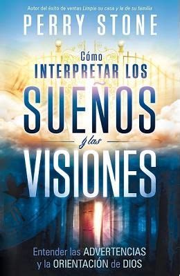 Cómo interpretar los sueños y las visiones Entender las advertencias y la orientación de Dios Spanish Edition PDF