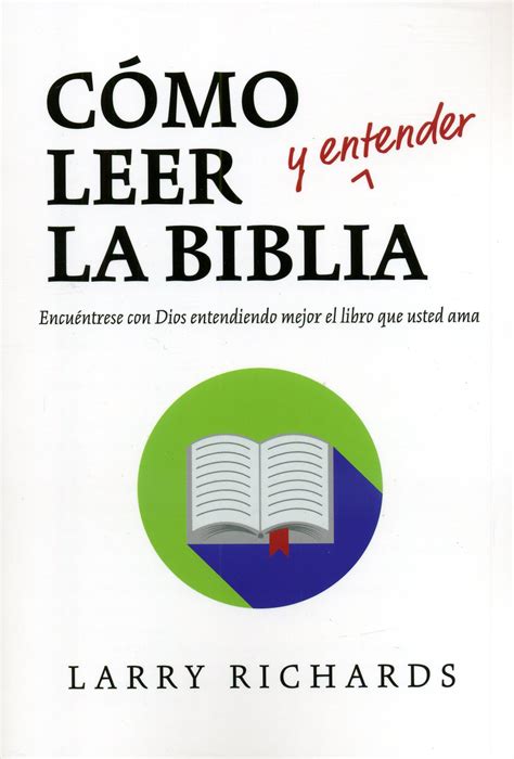 Cómo leer y entender la Biblia Encuéntrese con Dios entendiendo mejor el libro que usted ama Spanish Edition Kindle Editon