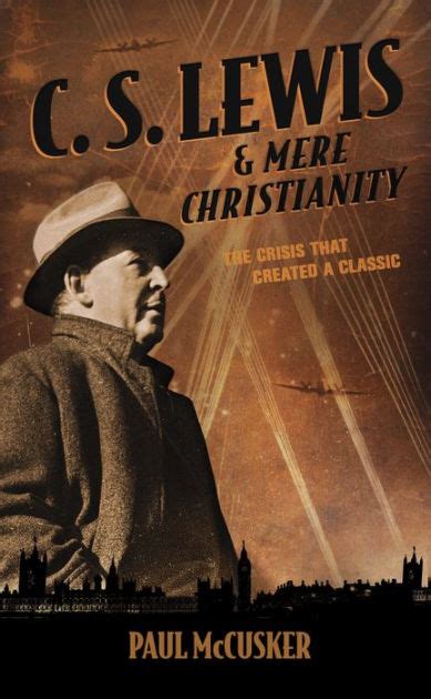 C S Lewis and Mere Christianity The Crisis That Created a Classic Doc