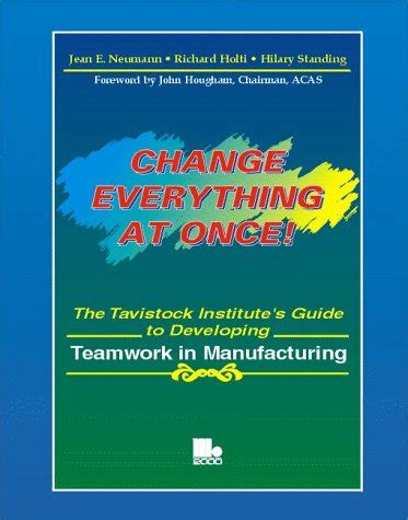 CHANGE EVERYTHING AT ONCE! THE TAVISTOCK INSTITUTES GUIDE TO DEVELOPING. TEAMWORK IN MANUFACTURING Epub
