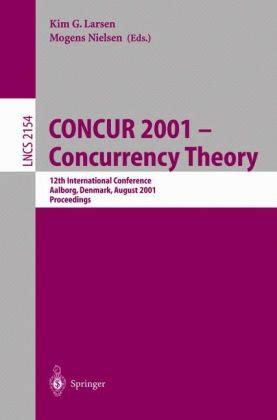 CONCUR 2001 - Concurrency Theory 12th International Conference, Aalborg, Denmark, August 20-25, 2001 PDF