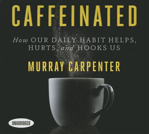 Caffeinated How Our Daily Habit Helps Hurts and Hooks Us Doc