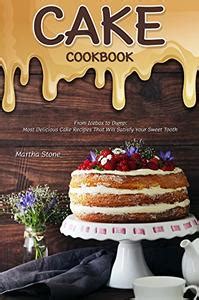 Cake Cookbook From Icebox to Dump Most Delicious Cake Recipes That Will Satisfy Your Sweet Tooth Reader