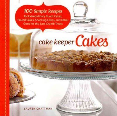 Cake Keeper Cakes: 100 Simple Recipes for Extraordinary Bundt Cakes Doc