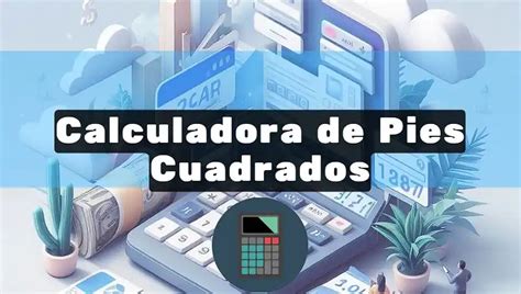 Calculadora Pies Cuadrados: La Guía Definitiva para el Cálculo Preciso del Área