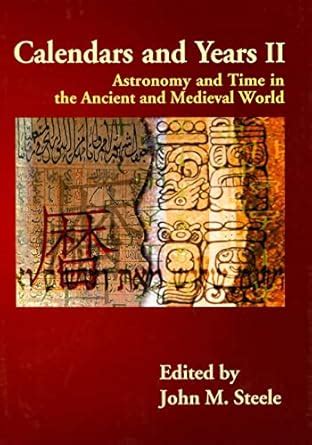 Calendars and Years II Astronomy and Time in the Ancient and Medieval World Reader