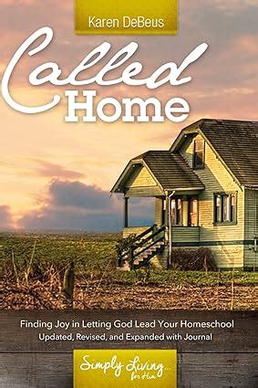 Called Home Finding Joy in Letting God Lead Your Homeschool Updated Revised and Expanded with Journal Section Reader
