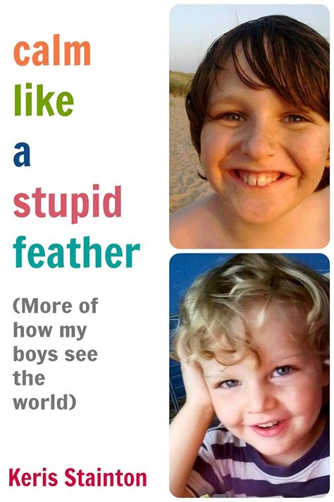 Calm Like a Stupid Feather More of how my boys see the world PDF