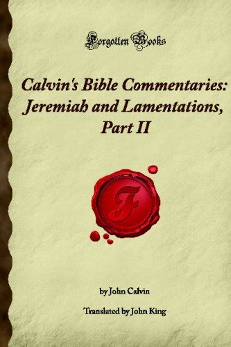 Calvin s Bible Commentaries Jeremiah and Lamentations Part II Forgotten Books Reader