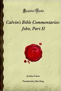 Calvin s Bible Commentaries John Part I Forgotten Books Epub