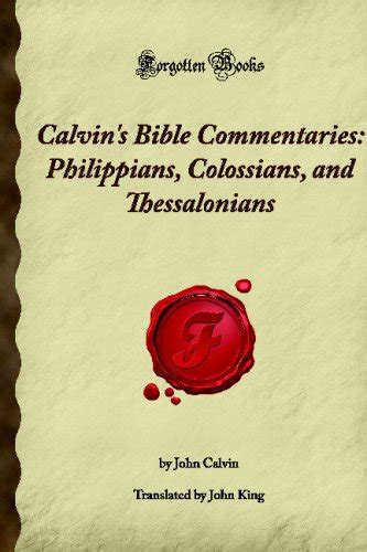 Calvin s Bible Commentaries Philippians Colossians and Thessalonians Forgotten Books Doc