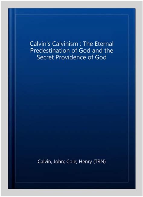 Calvins Calvinism Treatises on The Eternal Predestination of God/The Secret Providence of God Ebook PDF