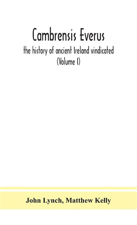 Cambrensis everus the history of ancient Ireland vindicated the religion laws and civilization of her people exhibited in the lives and actions bards and other learned men Volume 1 Epub