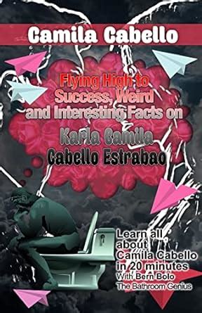 Camila Cabello Flying High to Success Weird and Interesting Facts on Karla Camila Cabello Estrabao Kindle Editon