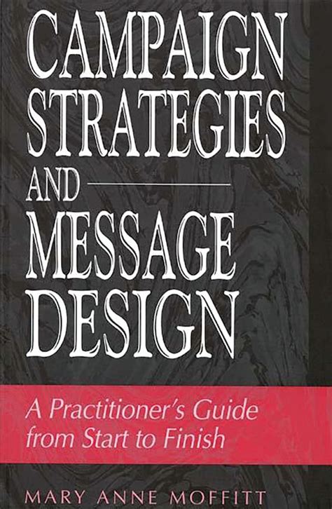 Campaign Strategies and Message Design A Practitioner's Guide from Start to Kindle Editon