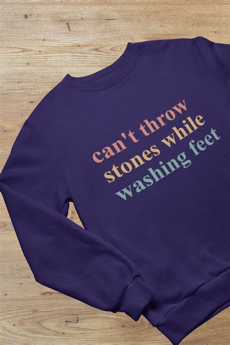 Can't Throw Stones While Washing Feet Sweatshirt: Uncovering the Hidden Wisdom