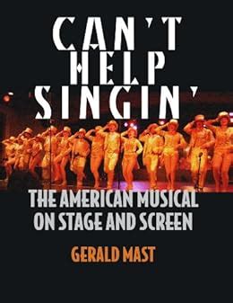 Can t Help Singin The American Musical on Stage and Screen