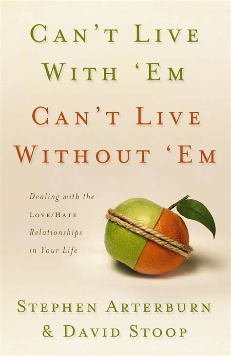 Can t Live with Em Can t Live Without em Dealing with the Love Hate Relationships in Your Life Epub