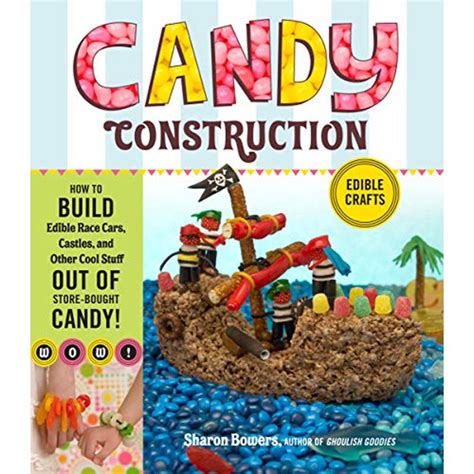 Candy Construction How to Build Race Cars Castles and Other Cool Stuff out of Store-Bought Candy