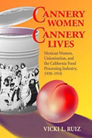 Cannery Women Cannery Lives Mexican Women Unionization and the California Food Processing Industry 1930-1950 PDF