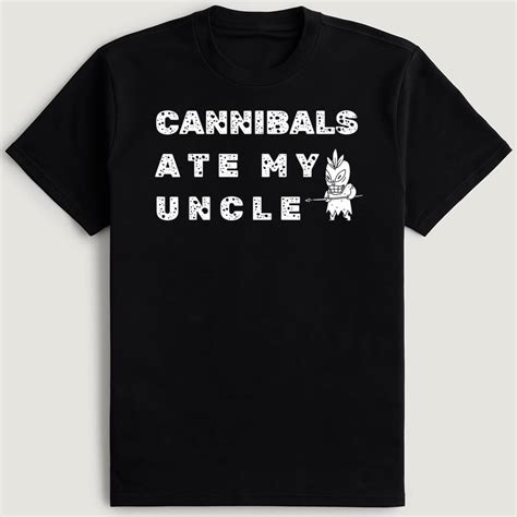 Cannibals Ate My Uncle T-Shirt: A Shocking Tale of True Events