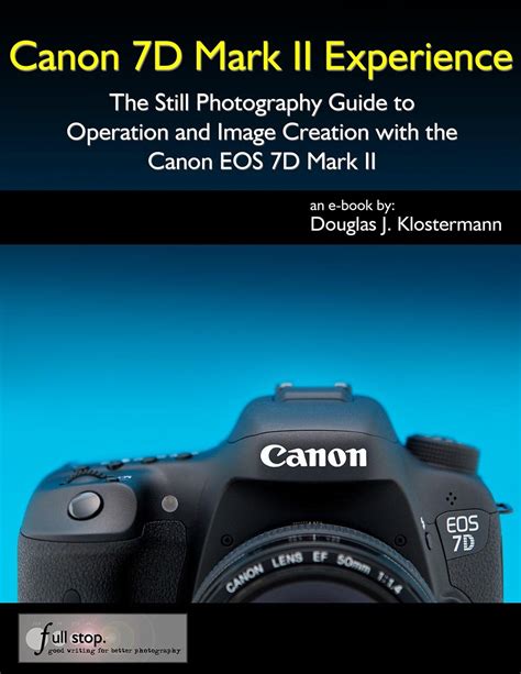 Canon 7D Mark II Experience The Still Photography Guide to Operation and Image Creation with the Canon EOS 7D Mark II Kindle Editon