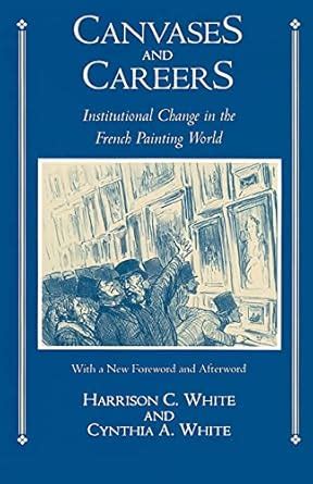 Canvases and Careers Institutional Change in the French Painting World PDF