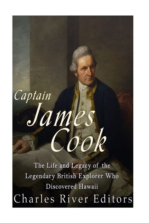 Captain James Cook The Life and Legacy of the Legendary British Explorer Who Discovered Hawaii PDF