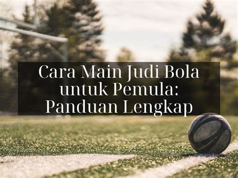 Cara Bermain Bet Bola: Panduan Komprehensif untuk Mendominasi Olahraga