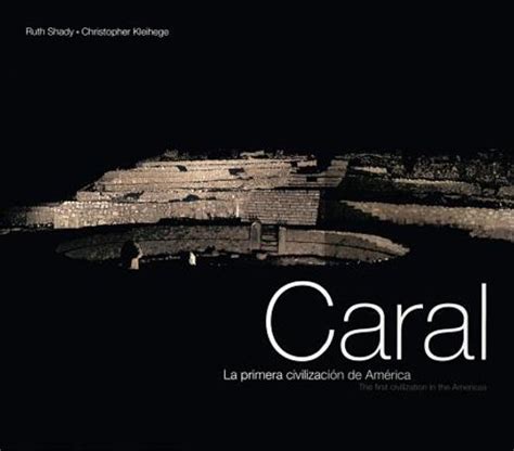 Caral The First Civilization in the Americas : La primera civilizacion de America Bilingual Edition Doc