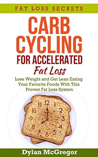 Carb Cycling Diet for Accelerated Fat Loss Lose Weight and Get Lean Eating Your Favorite Foods With This Proven Fat Loss System Fat Loss Secrets Kindle Editon