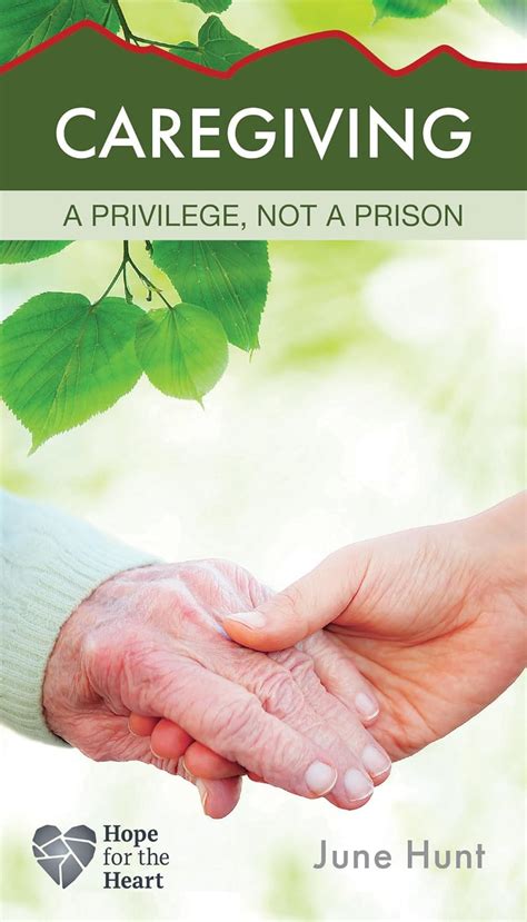 Caregiving a Privilege Not a Prison June Hunt Hope for the Heart Series Reader