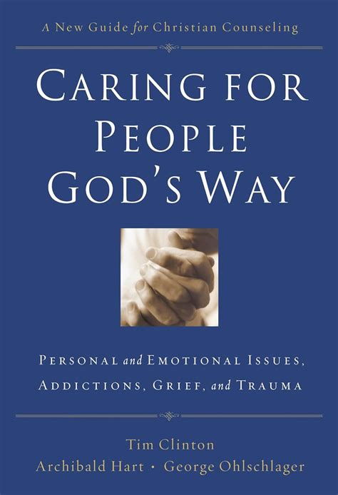 Caring for People God s Way Personal And Emotional Issues Addictions Grief And Trauma PDF