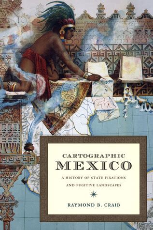 Cartographic Mexico A History of State Fixations and Fugitive Landscapes Doc