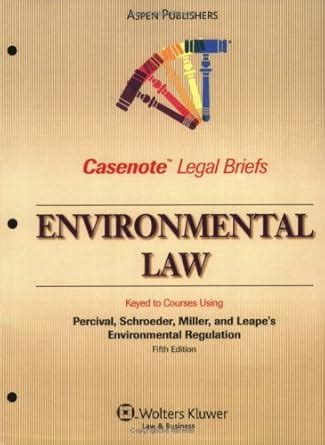 Casenote Legal Briefs Environmental Law, Keyed to Percival, Schroeder, Miller and Leape& Reader