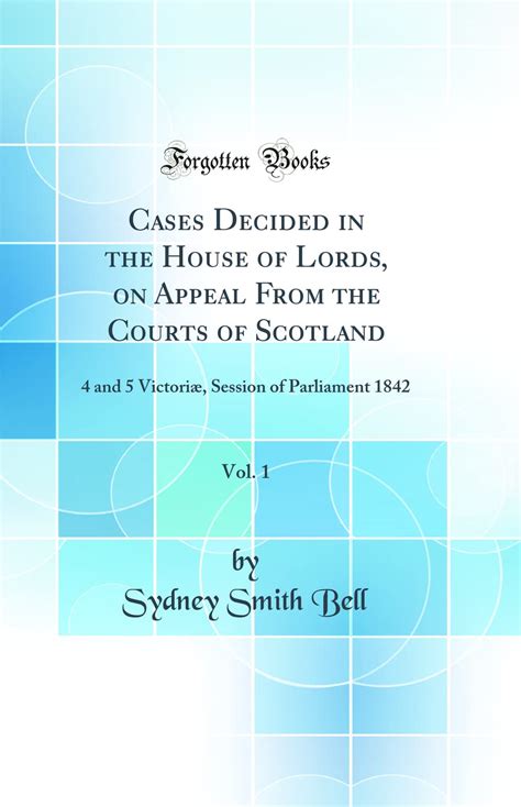 Cases Decided in the House of Lords On Appeal from the Courts of Scotland 1825 -1834 Volume 1 Reader