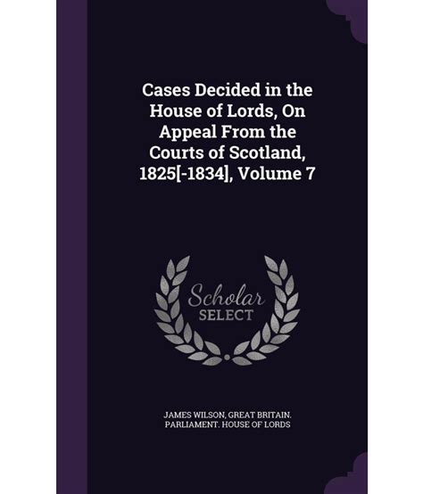 Cases Decided in the House of Lords On Appeal from the Courts of Scotland 1825 -1834 Volume 1 Reader