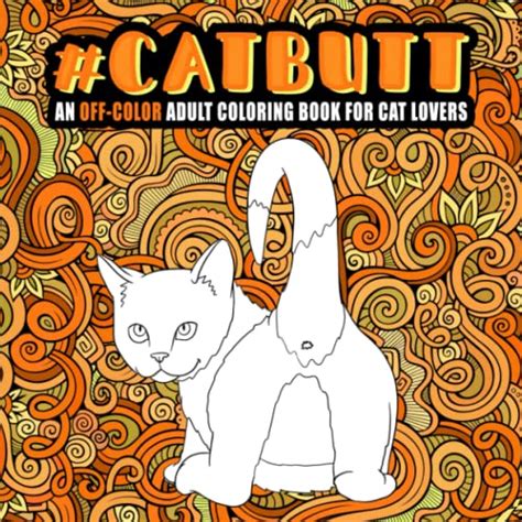 Cat Butt An Off-Color Adult Coloring Book for Cat Lovers An Irreverent and Hilarious Antistress Sweary Adult Colouring Gift Featuring Funny Kitten and Mindful Meditation and Stress Relief Kindle Editon