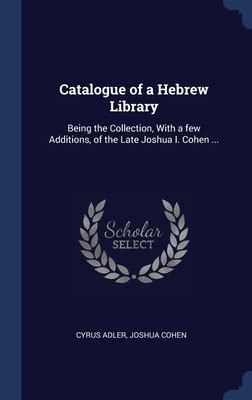 Catalogue of a Hebrew library being the collection with a few additions of the late Joshua I Cohen  Epub