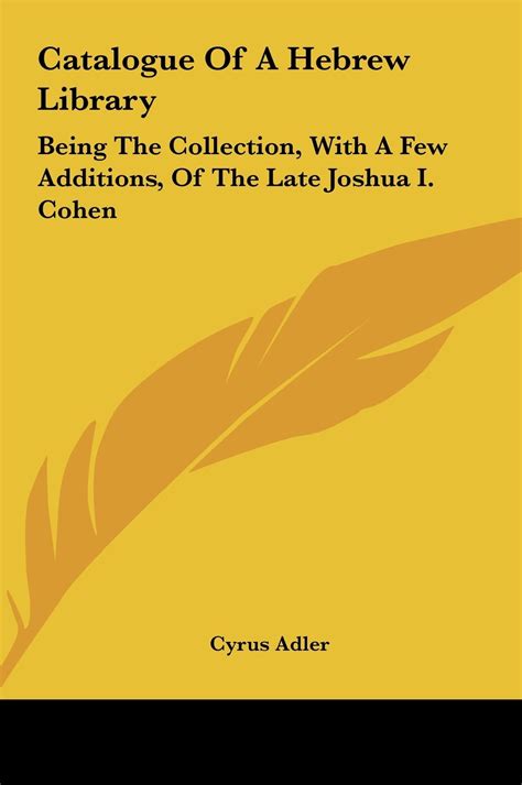 Catalogue of a Hebrew library being the collection with a few additions of the late Joshua I Cohen  PDF