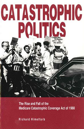 Catastrophic Politics The Rise and Fall of the Medicare Catastrophic Coverage Act of 1988 Reader
