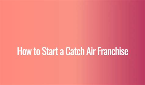 Catch Air Franchise: A Detailed Guide to a Thrilling and Lucrative Venture