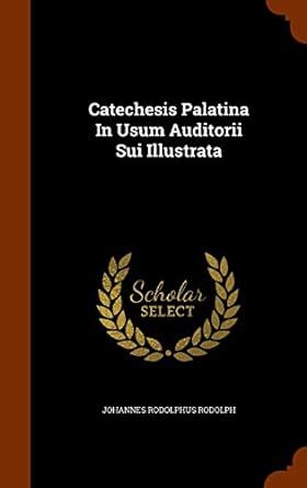 Catechesis Palatina in Usum Auditorii Sui Illustrata... Kindle Editon