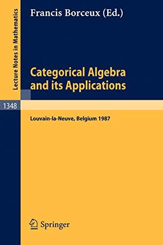 Categorical Algebra and its Applications Proceedings of a Conference, Held in Louvain-la-Neuve, Belg Reader