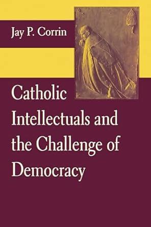 Catholic Intellectuals and the Challenge of Democracy PDF